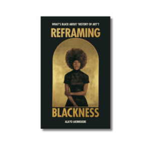 Reframing Blackness: What's Black about ''History of Art'' - Alayo Akinkugbe